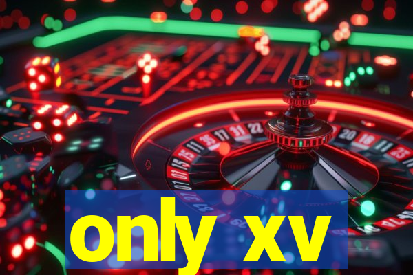 only xv